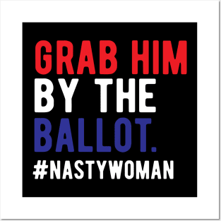 Grab Him By The Ballot Nasty Woman Vote 2020 Nasty Woman Vote grab him by the ballot Posters and Art